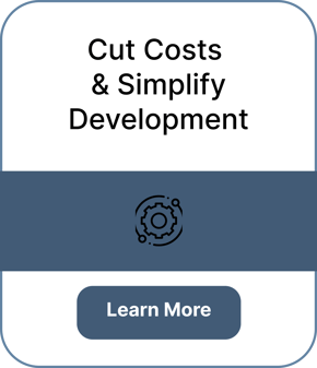 Cut Costs  & Simplify Development